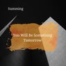 You Will Be Something Tomorrow