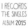 I Records The Singles Album 2015 (Part 2)