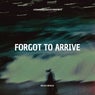 Forgot to Arrive