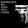 Bodybuilding Will Teach You a Lesson