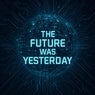 The Future Was Yesterday