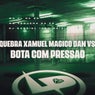 Quebra Xamuel Mágico Dan Vs Bota Com Pressão