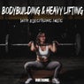 Bodybuilding & Heavy Lifting with Electronic Music