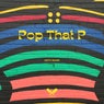 Pop That P