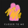 Closer To Me