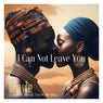 I Can Not Leave You
