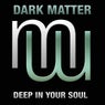 Dark Matter - Deep In Your Soul