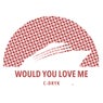Would You Love Me