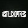 #stillchoptrees