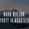 WARM MIX EDM PARTY IN MOUNTAIN