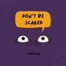 Don't Be Scared