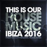 This Is Our House Music Ibiza 2016 - Finest Groovy Balearic House Tunes