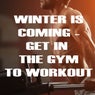 Winter Is Coming - Get in the Gym to Workout