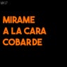 Mirame a la cara cobarde