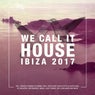 We Call It House - Ibiza 2017