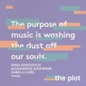 The Purpose Of Music Is Washing The Dust Off Our Souls