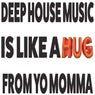Deep House Music Is Like a Hug from Yo Momma