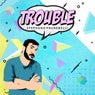 Trouble