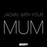 Jackin' with Your Mum