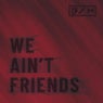 We Ain't Friends (Radio Edit)