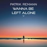 Wanna Be Left Alone