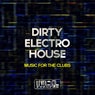 Dirty Electro House (Music For The Clubs)