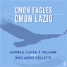 Cmon Eagles Cmon Lazio