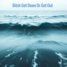 Bitch Get Down or Get Out