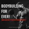 Bodybuilding for Ever! Become the Strongest