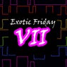 Exotic Friday VII