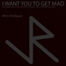 I Want You To Get Mad