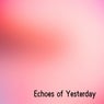 Echoes of Yesterday