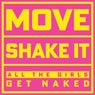 MOVE, SHAKE IT (All The Girls Get Naked)