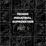 Techno Industrial Suprematism, Pt. 5