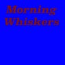Morning Whiskers