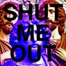 SHUT ME OUT