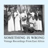 Something Is Wrong - Songs From East Africa, 1952-57