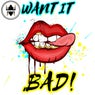Want It Bad!
