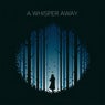A WHISPER AWAY