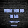 What You Do to Me