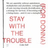 Stay with the Trouble (For Donna)