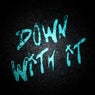 Down with it