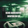 Sexo Agressivo - Dentro do Qg