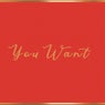 You Want