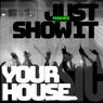 Just Show It / Your House