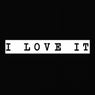 I Love It