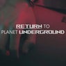 Return To Planet Underground 003