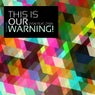 This Is Our Warning!