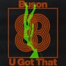 U Got That