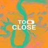 Too Close